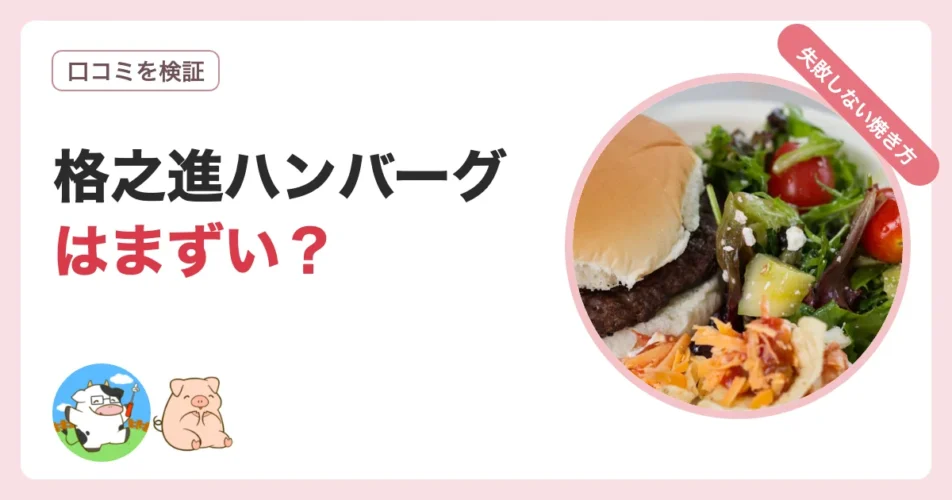 格之進ハンバーグはまずいのか口コミ検証と焼き方を解説